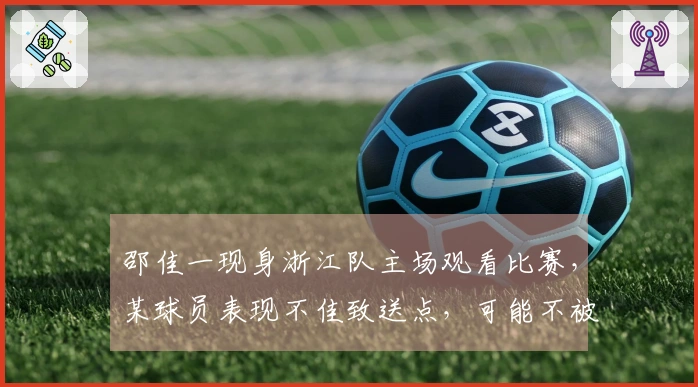 邵佳一现身浙江队主场观看比赛，某球员表现不佳致送点，可能不被他认可